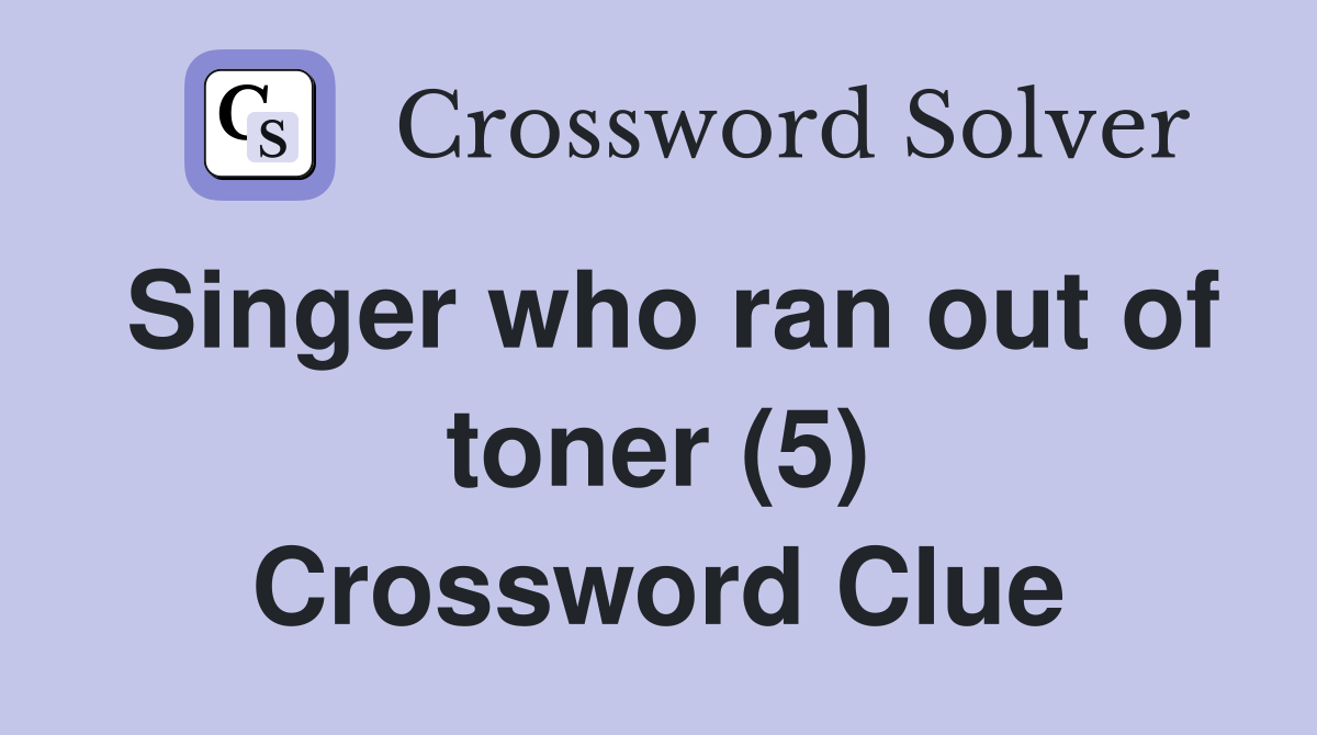 Singer who ran out of toner (5) Crossword Clue