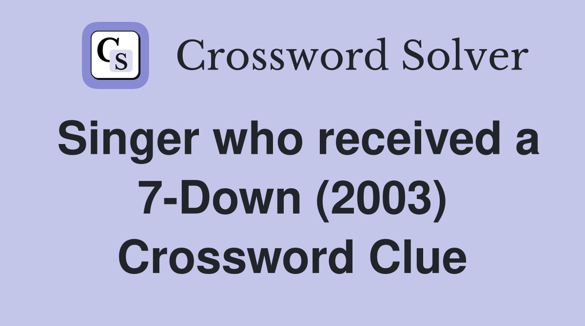Singer who received a 7-Down (2003) Crossword Clue