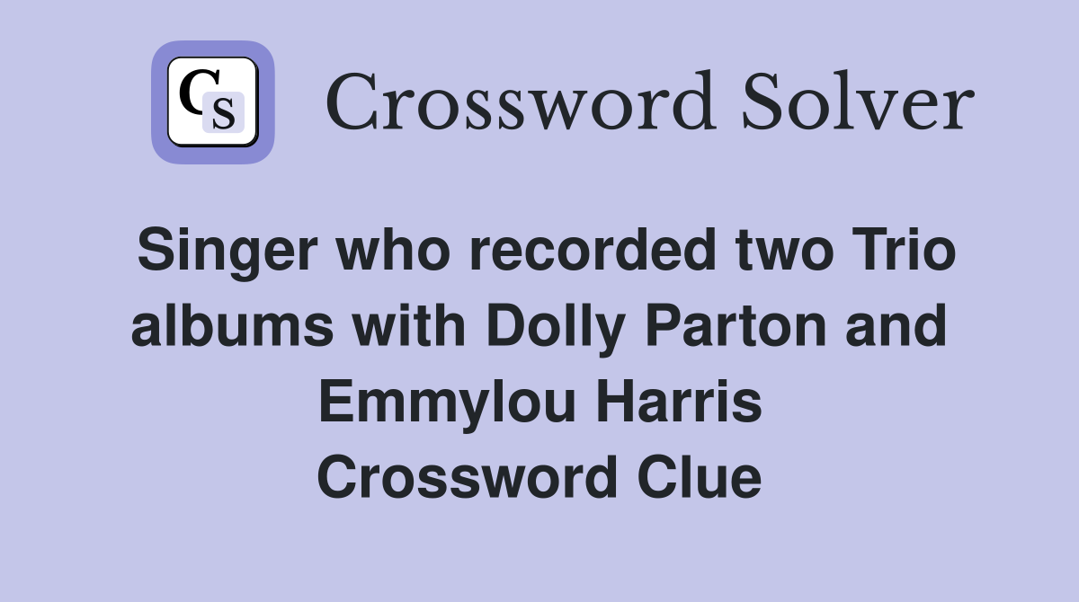 Singer who recorded two Trio albums with Dolly Parton and Emmylou Harris Crossword Clue