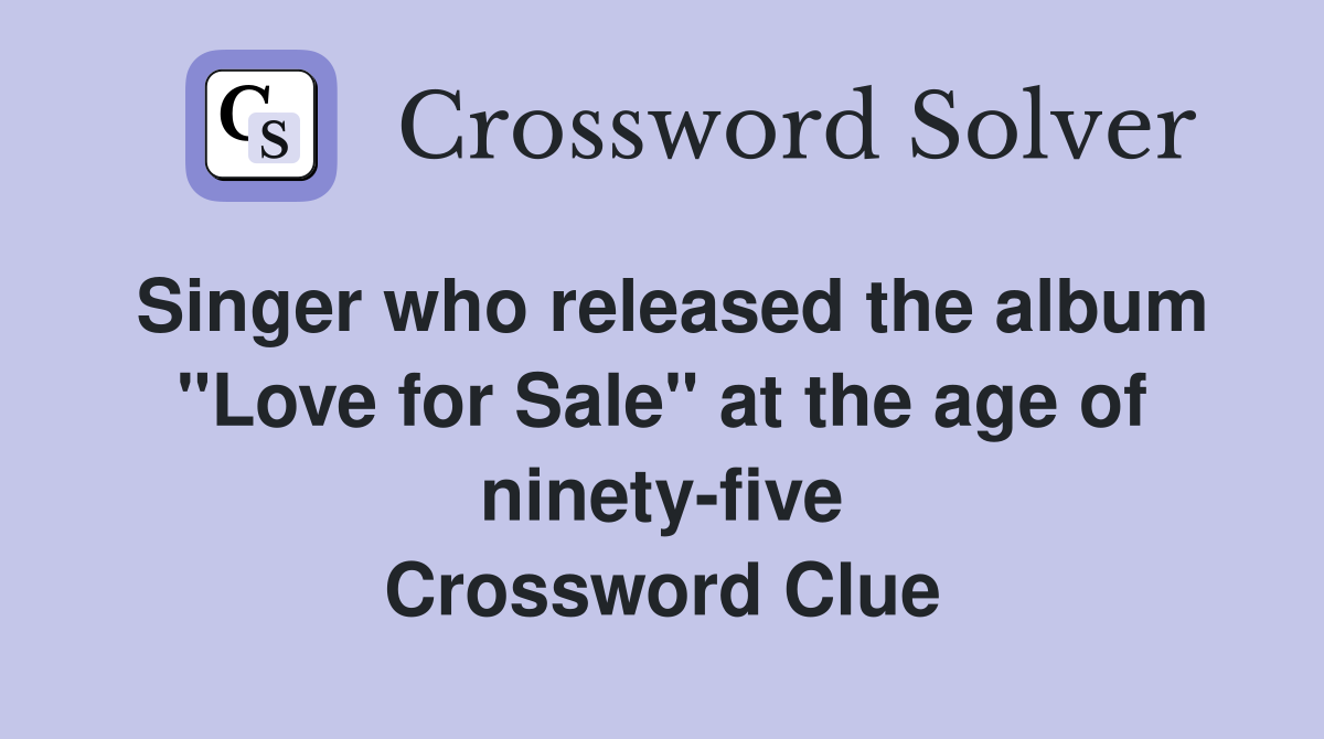 Singer who released the album "Love for Sale" at the age of ninety-five Crossword Clue
