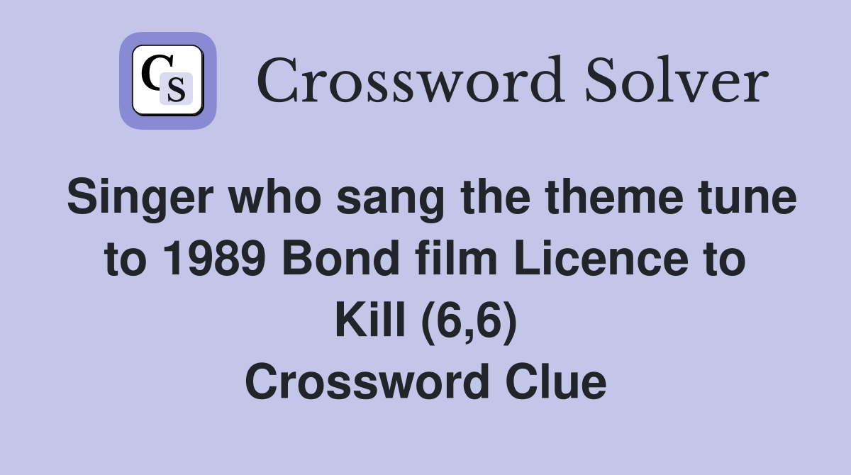 Singer who sang the theme tune to 1989 Bond film Licence to Kill (6,6) Crossword Clue