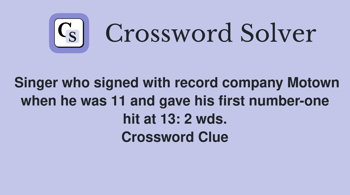 Singer who signed with record company Motown when he was 11 and gave his first number-one hit at 13: 2 wds. Crossword Clue