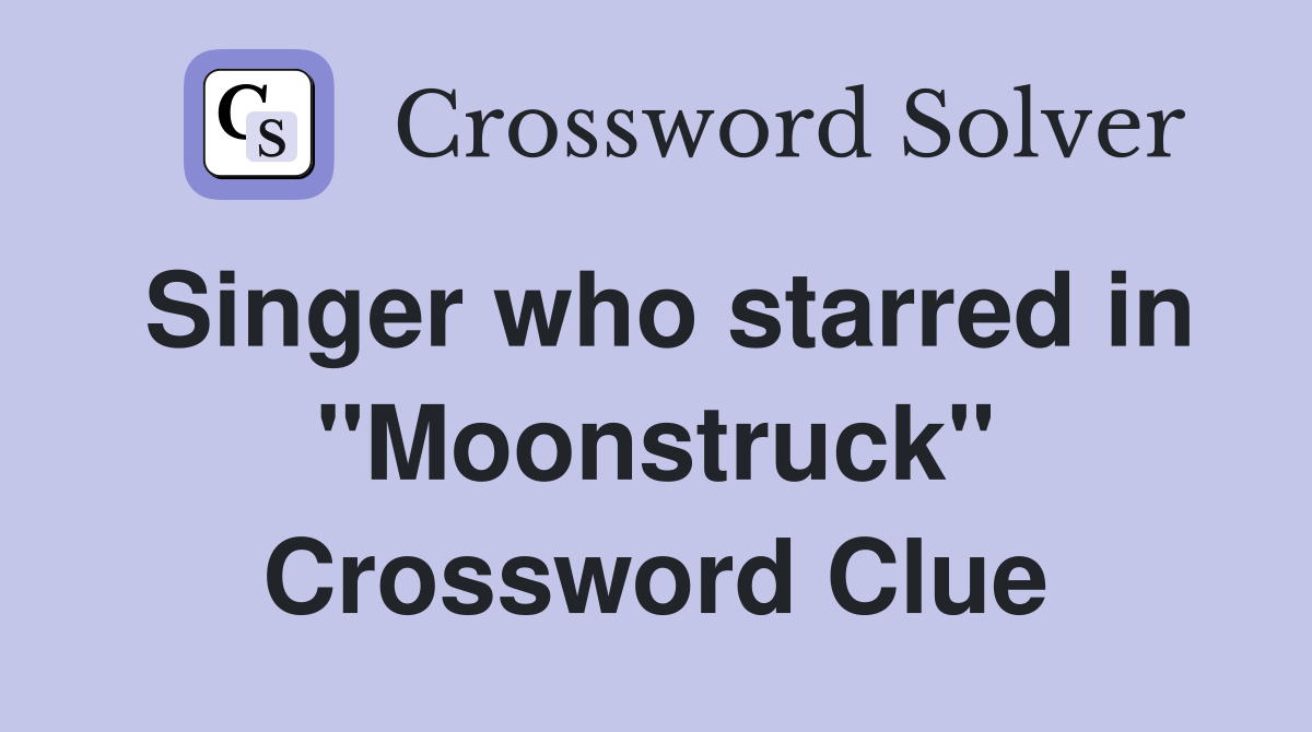Singer who starred in "Moonstruck" Crossword Clue