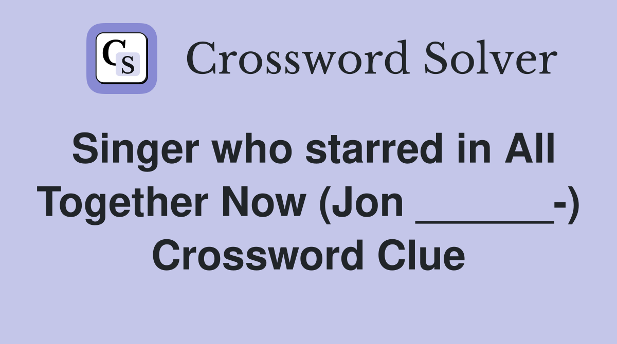 Singer who starred in All Together Now (Jon ______-) Crossword Clue