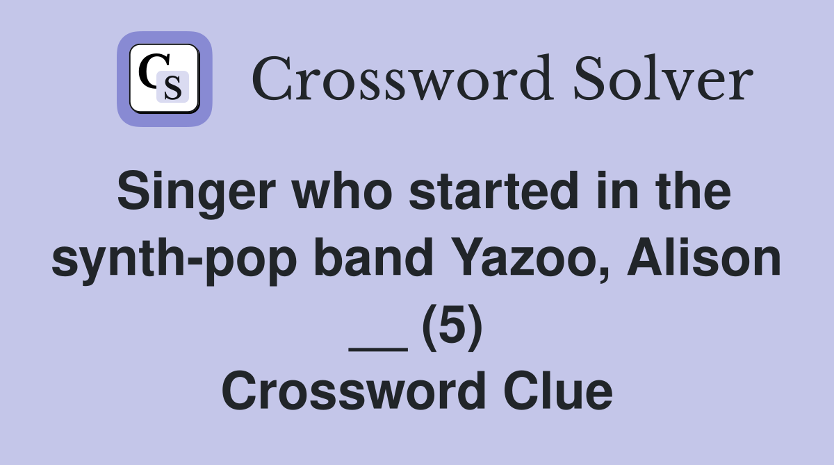 Singer who started in the synth-pop band Yazoo, Alison __ (5) Crossword Clue