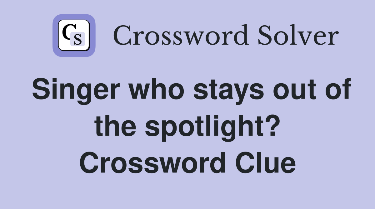 Singer who stays out of the spotlight? Crossword Clue