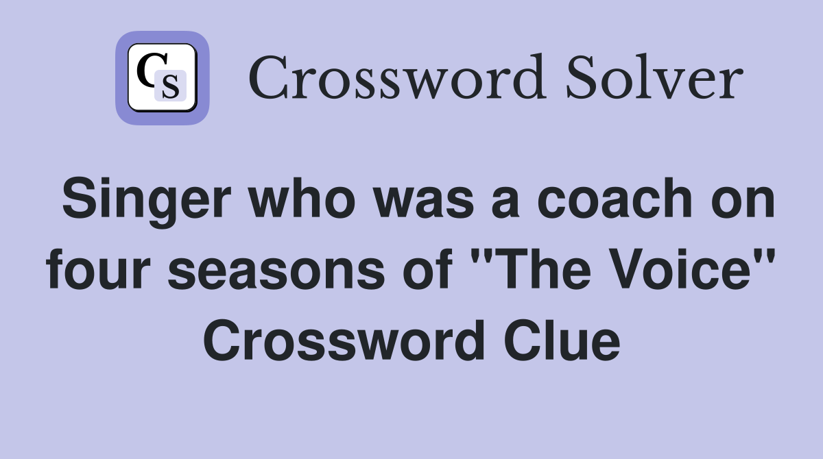 Singer who was a coach on four seasons of "The Voice" Crossword Clue