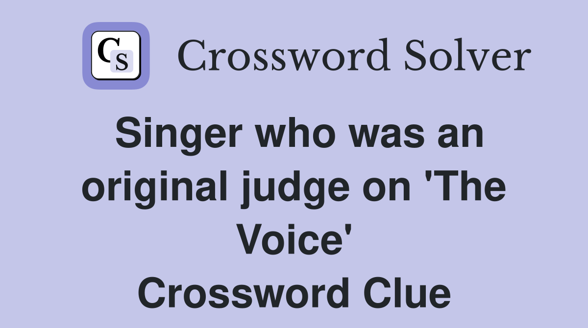 Singer who was an original judge on 'The Voice' Crossword Clue