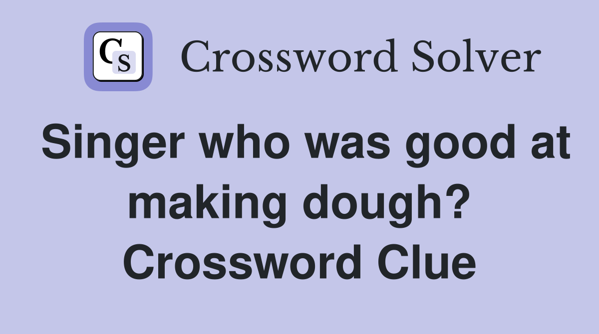 Singer who was good at making dough? Crossword Clue