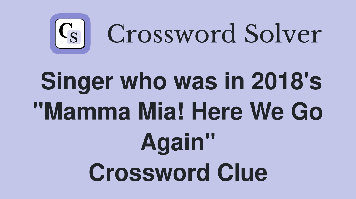 Singer who was in 2018's "Mamma Mia! Here We Go Again" Crossword Clue
