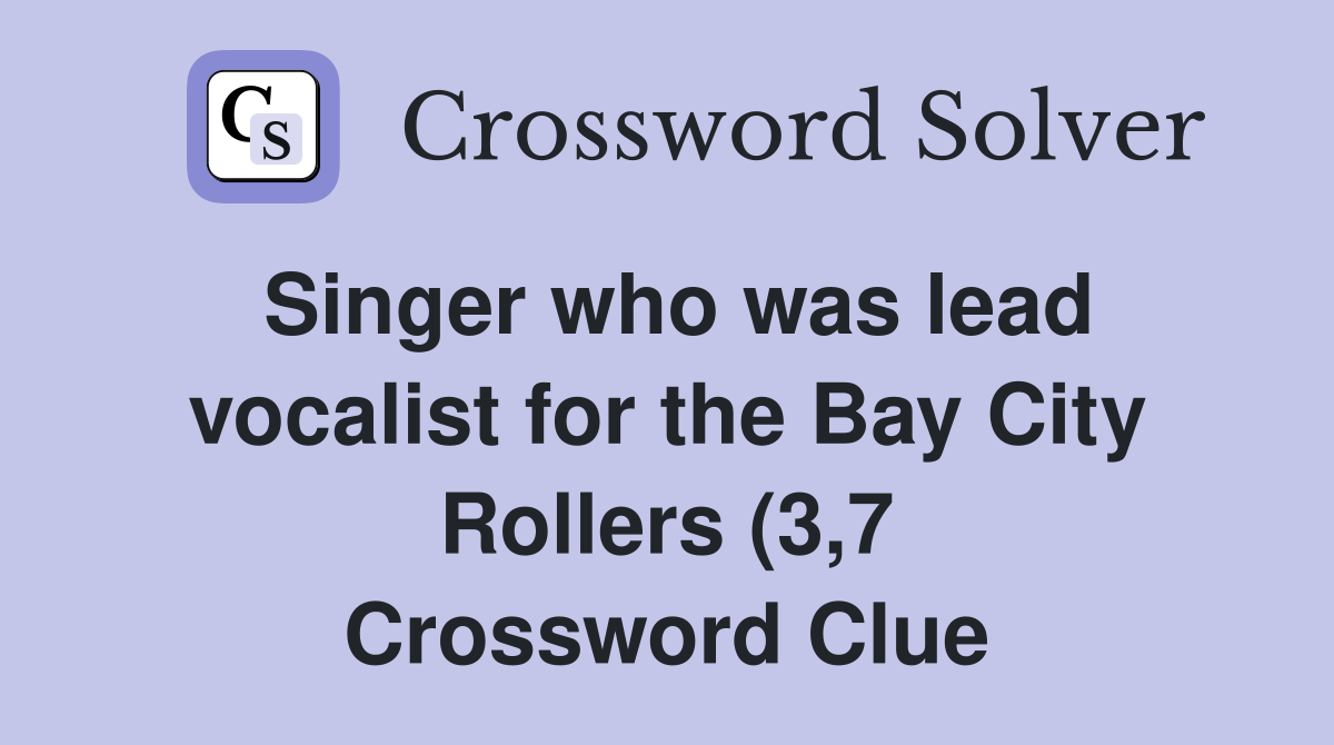 Singer who was lead vocalist for the Bay City Rollers (3 7) Crossword Singer who was lead vocalist for the Bay City Rollers (3 7) Crossword