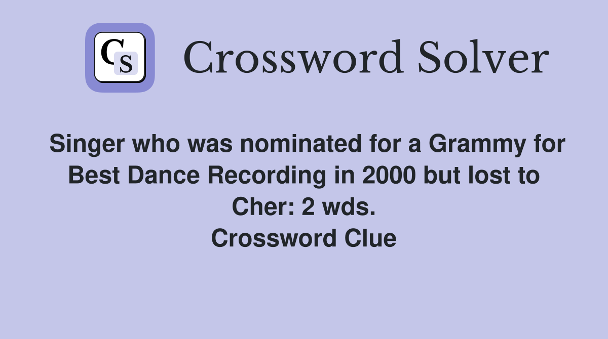 Singer who was nominated for a Grammy for Best Dance Recording in 2000 but lost to Cher: 2 wds. Crossword Clue