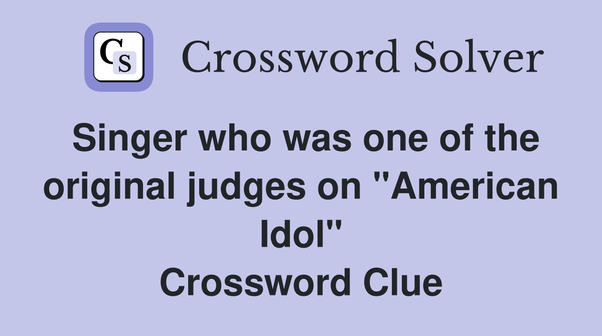Singer who was one of the original judges on "American Idol" Crossword Clue