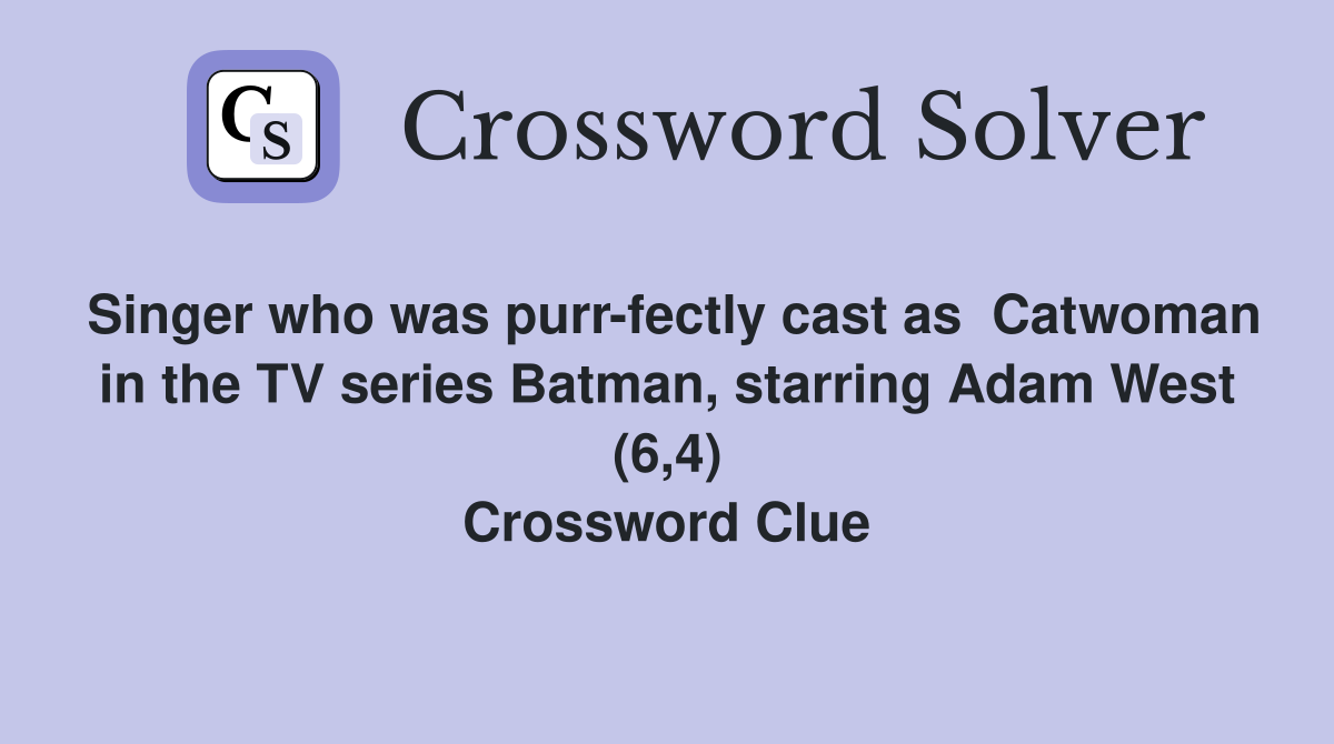 Singer who was purr-fectly cast as  Catwoman in the TV series Batman, starring Adam West (6,4) Crossword Clue