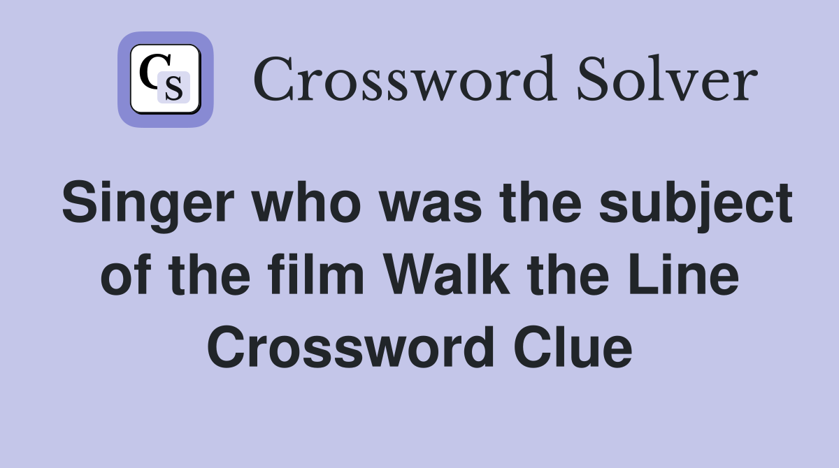 Singer who was the subject of the film Walk the Line Crossword Clue