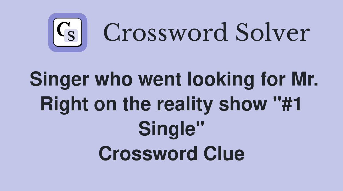 Singer who went looking for Mr. Right on the reality show "#1 Single" Crossword Clue