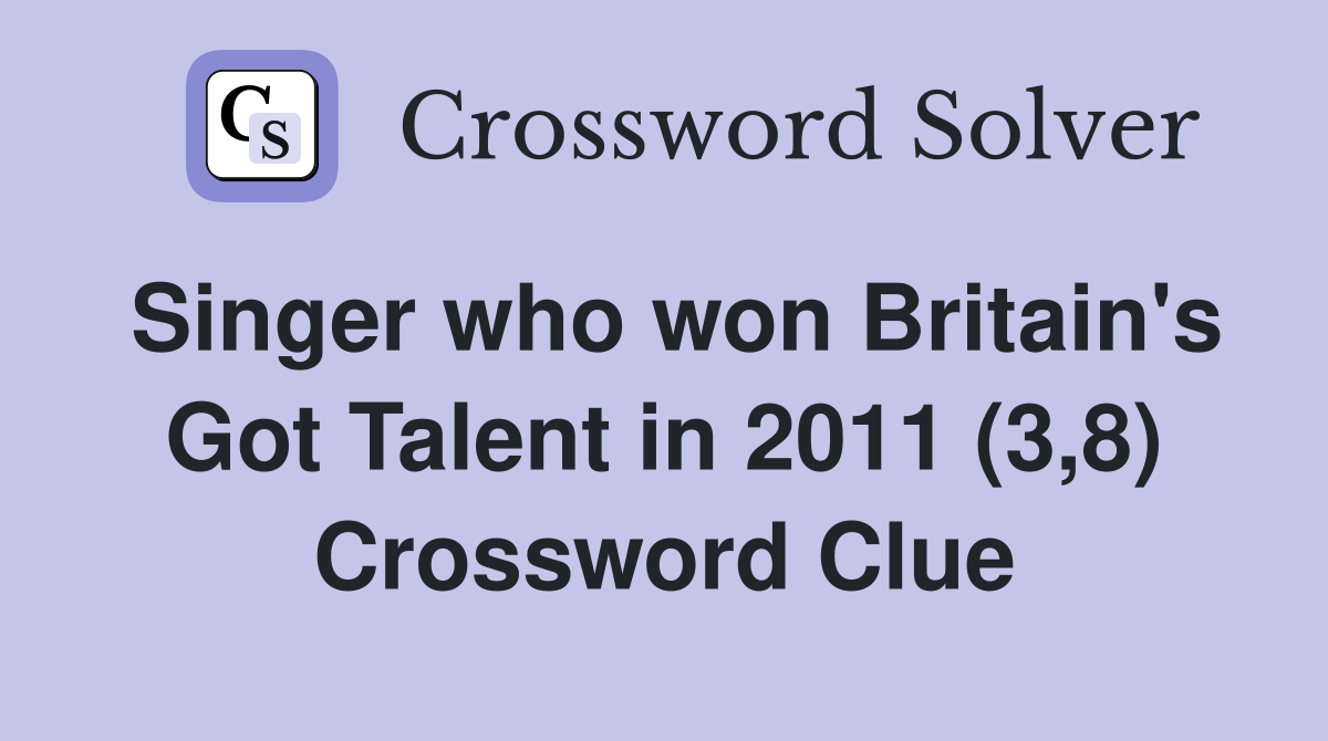 Singer who won Britain's Got Talent in 2011 (3,8) Crossword Clue