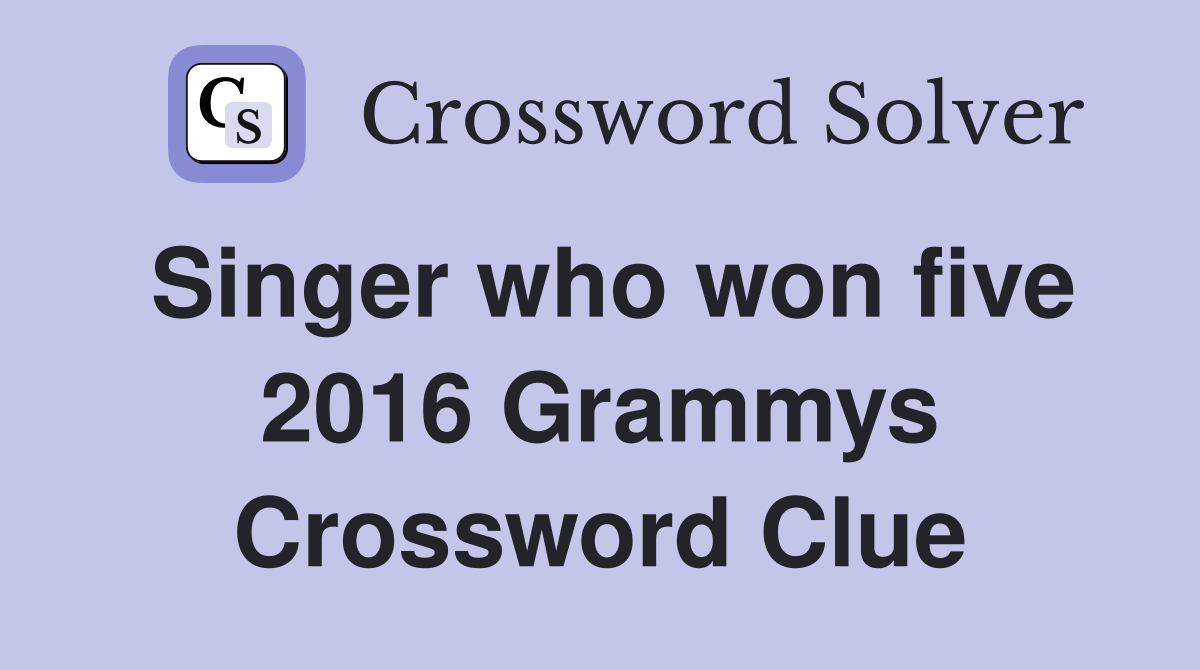 Singer who won five 2016 Grammys Crossword Clue