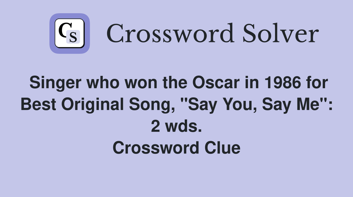 Singer who won the Oscar in 1986 for Best Original Song, "Say You, Say Me": 2 wds. Crossword Clue