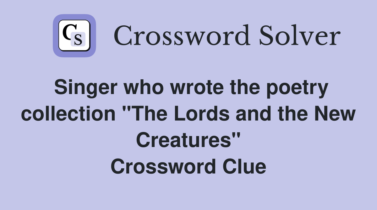 Singer who wrote the poetry collection "The Lords and the New Creatures" Crossword Clue