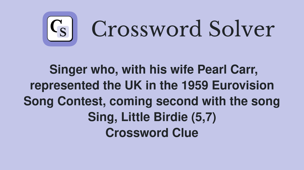 Singer who, with his wife Pearl Carr, represented the UK in the 1959 Eurovision Song Contest, coming second with the song Sing, Little Birdie (5,7) Crossword Clue