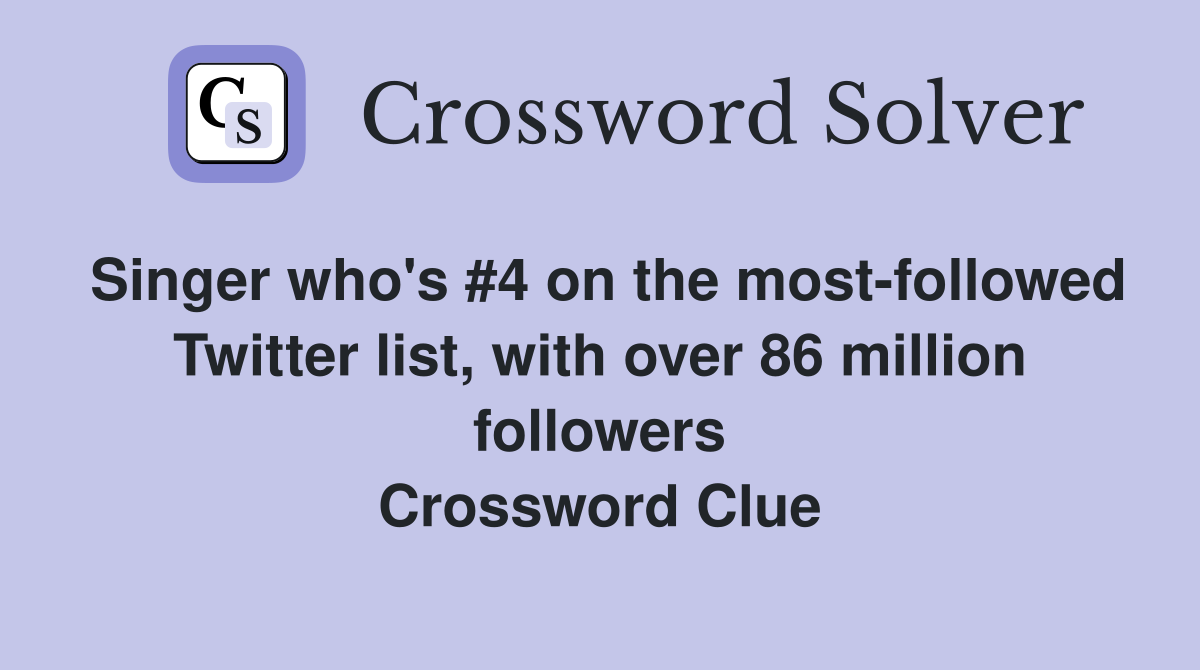 Singer who's #4 on the most-followed Twitter list, with over 86 million followers Crossword Clue