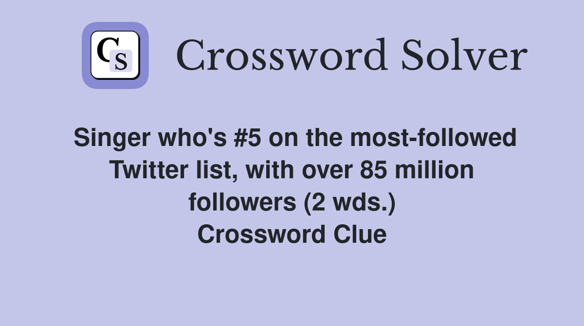 Singer who's #5 on the most-followed Twitter list, with over 85 million followers (2 wds.) Crossword Clue