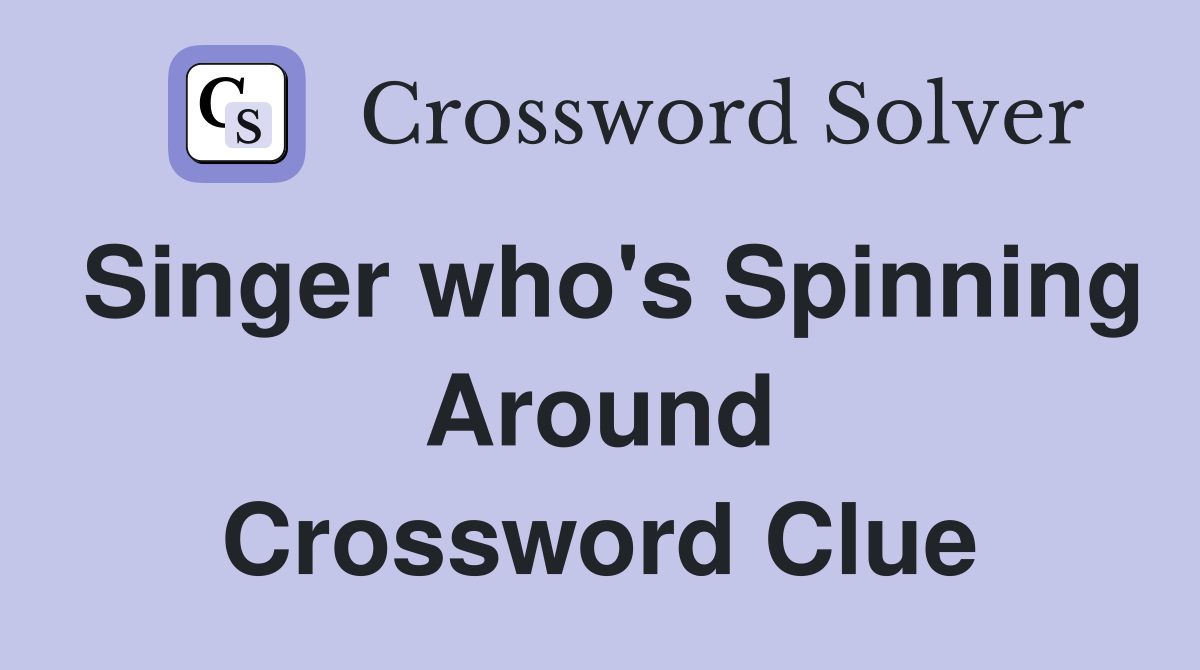 Singer who's Spinning Around Crossword Clue