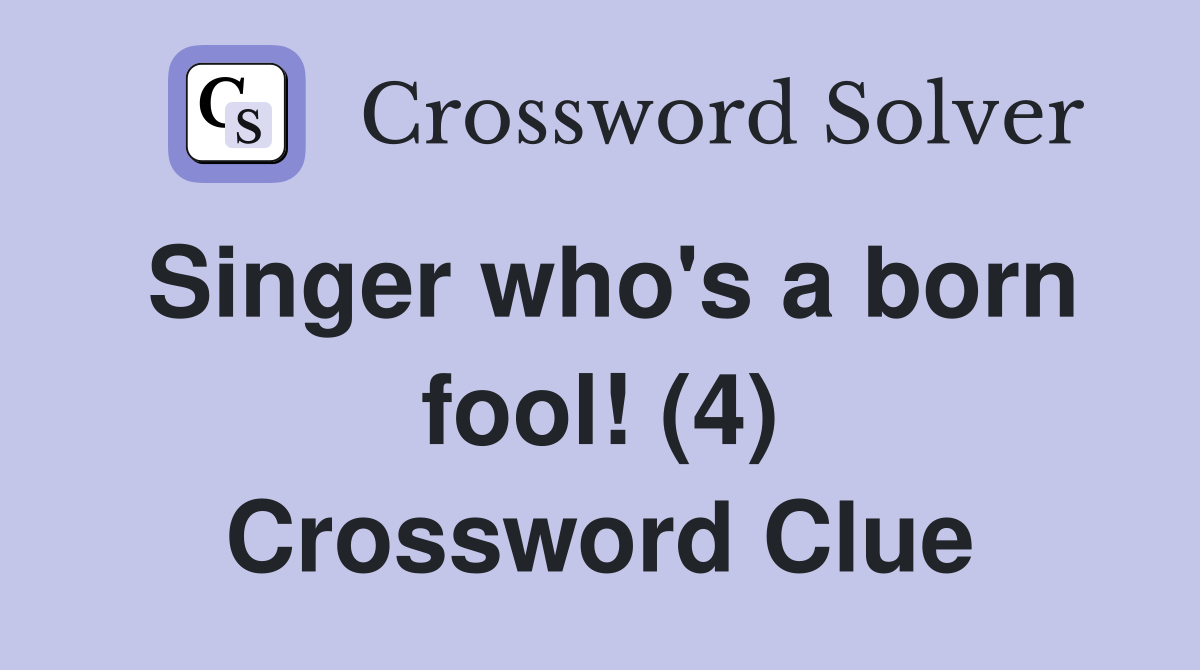 Singer who's a born fool! (4) Crossword Clue