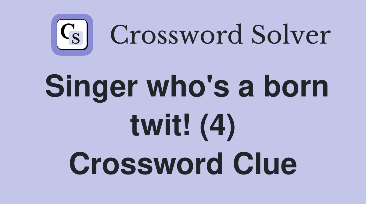 Singer who's a born twit! (4) Crossword Clue