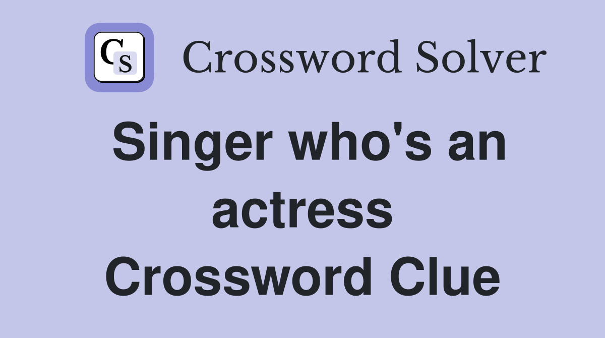 Singer who's an actress Crossword Clue
