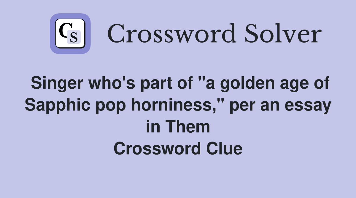 Singer who's part of "a golden age of Sapphic pop horniness," per an essay in Them Crossword Clue