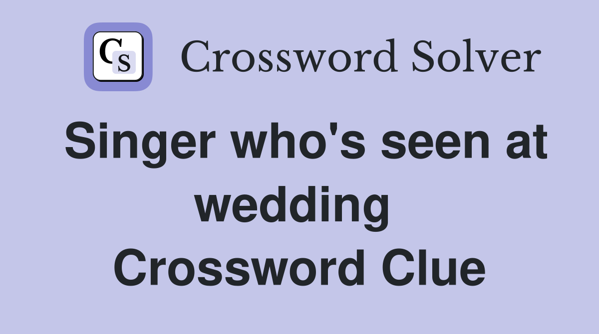 Singer who's seen at wedding  Crossword Clue