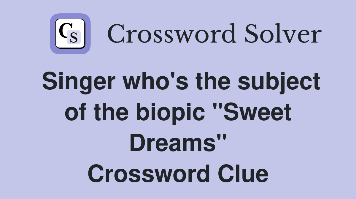 Singer who's the subject of the biopic "Sweet Dreams" Crossword Clue