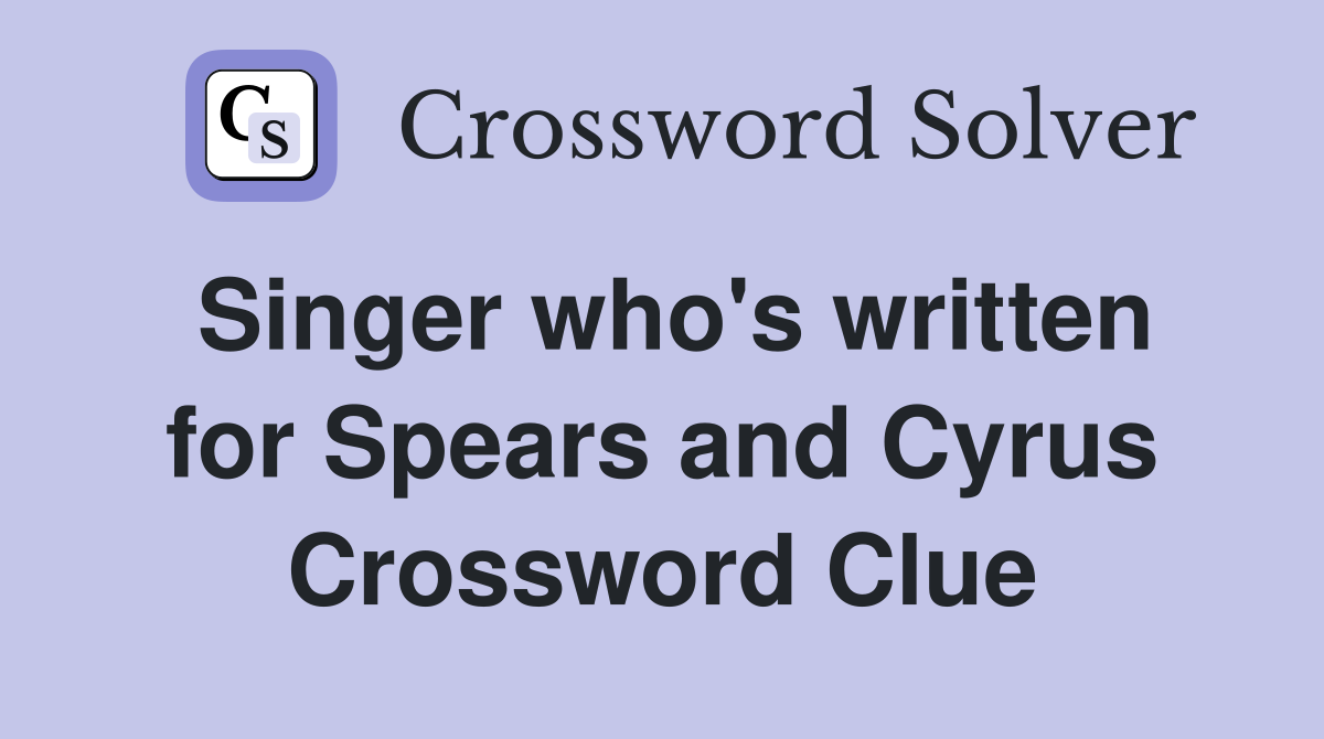 Singer who's written for Spears and Cyrus Crossword Clue