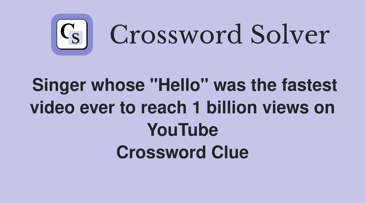 Singer whose "Hello" was the fastest video ever to reach 1 billion views on YouTube Crossword Clue