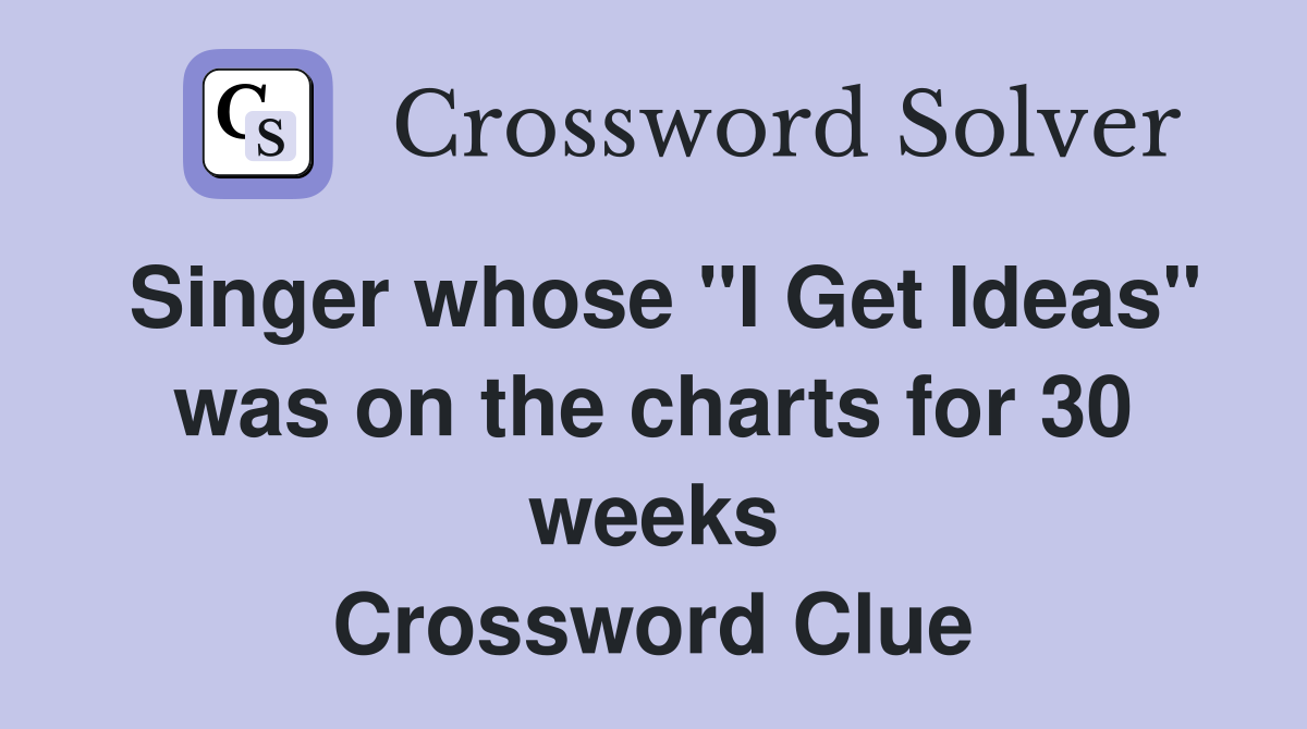 Singer whose "I Get Ideas" was on the charts for 30 weeks Crossword Clue