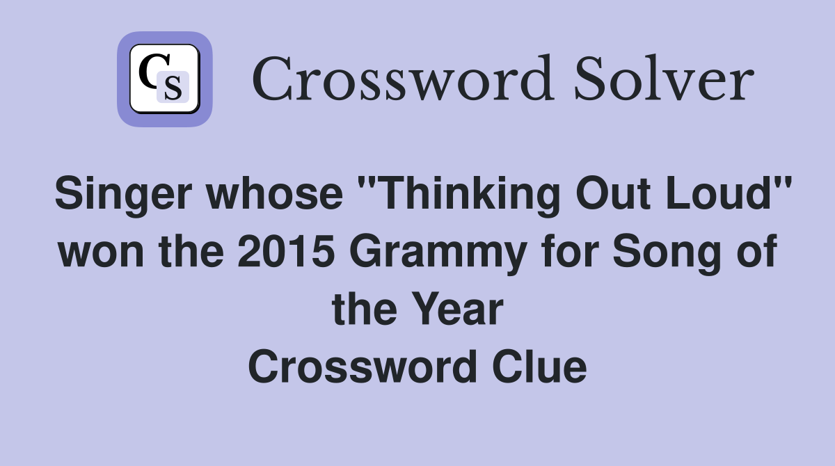 Singer whose "Thinking Out Loud" won the 2015 Grammy for Song of the Year Crossword Clue