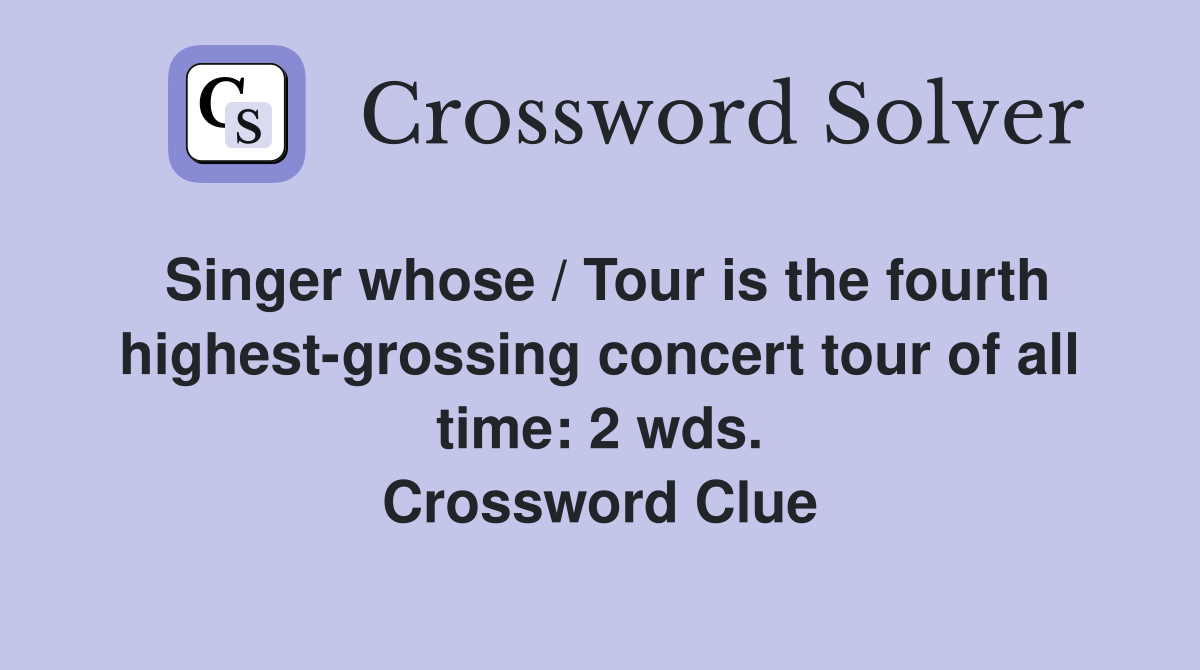 Singer whose / Tour is the fourth highest-grossing concert tour of all time: 2 wds. Crossword Clue