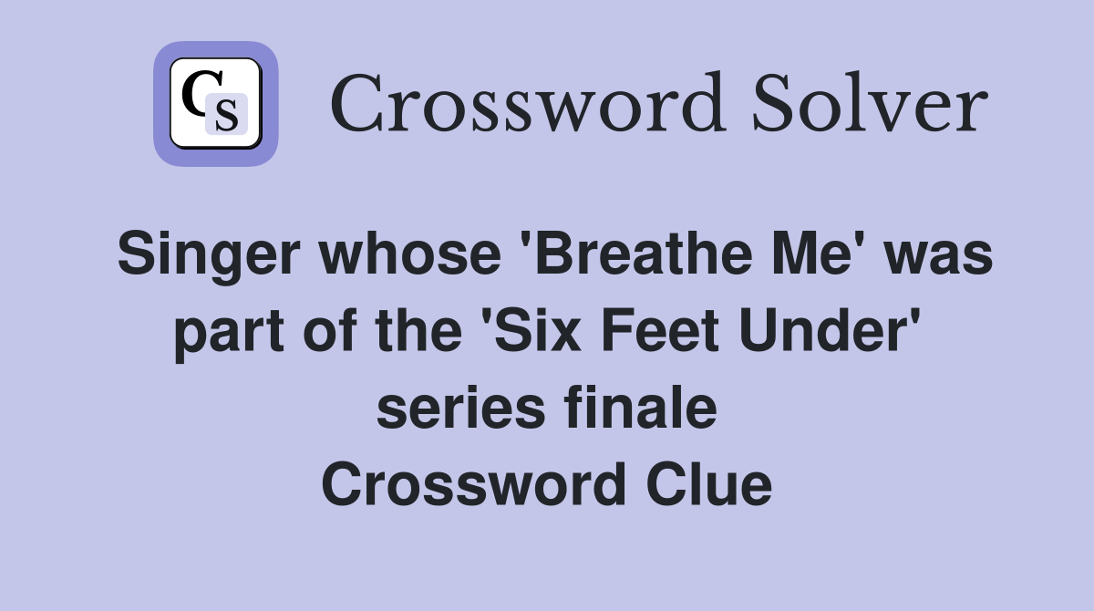 Singer whose 'Breathe Me' was part of the 'Six Feet Under' series finale Crossword Clue