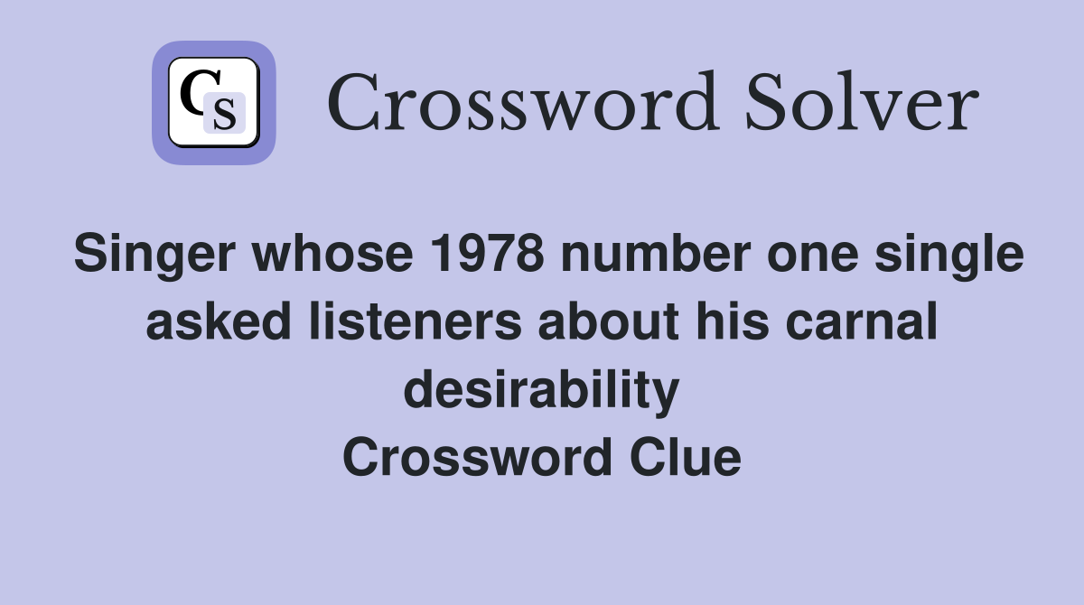 Singer whose 1978 number one single asked listeners about his carnal desirability Crossword Clue