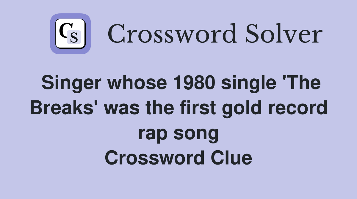 Singer whose 1980 single 'The Breaks' was the first gold record rap song Crossword Clue