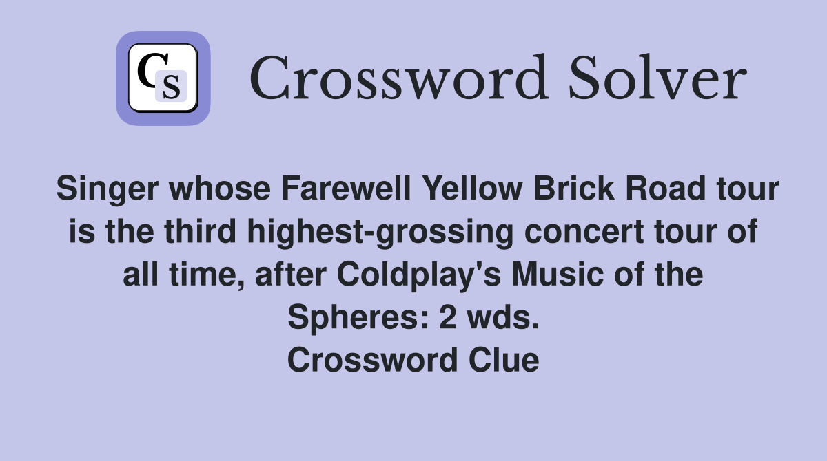 Singer whose Farewell Yellow Brick Road tour is the third highest-grossing concert tour of all time, after Coldplay's Music of the Spheres: 2 wds. Crossword Clue