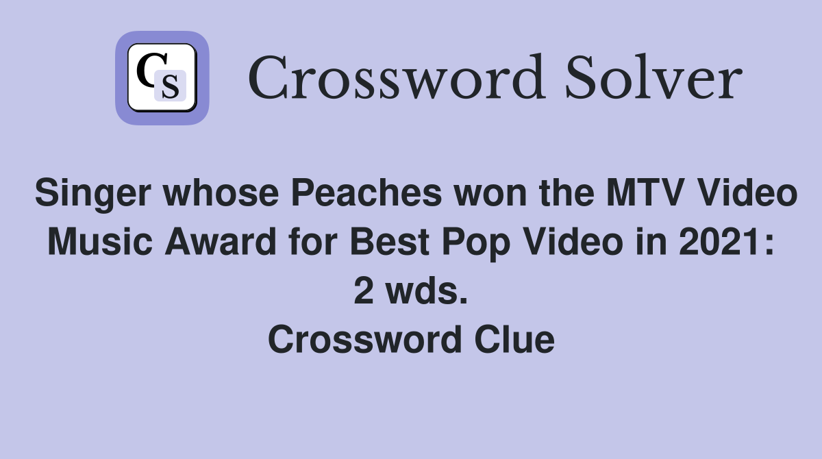 Singer whose Peaches won the MTV Video Music Award for Best Pop Video in 2021: 2 wds. Crossword Clue