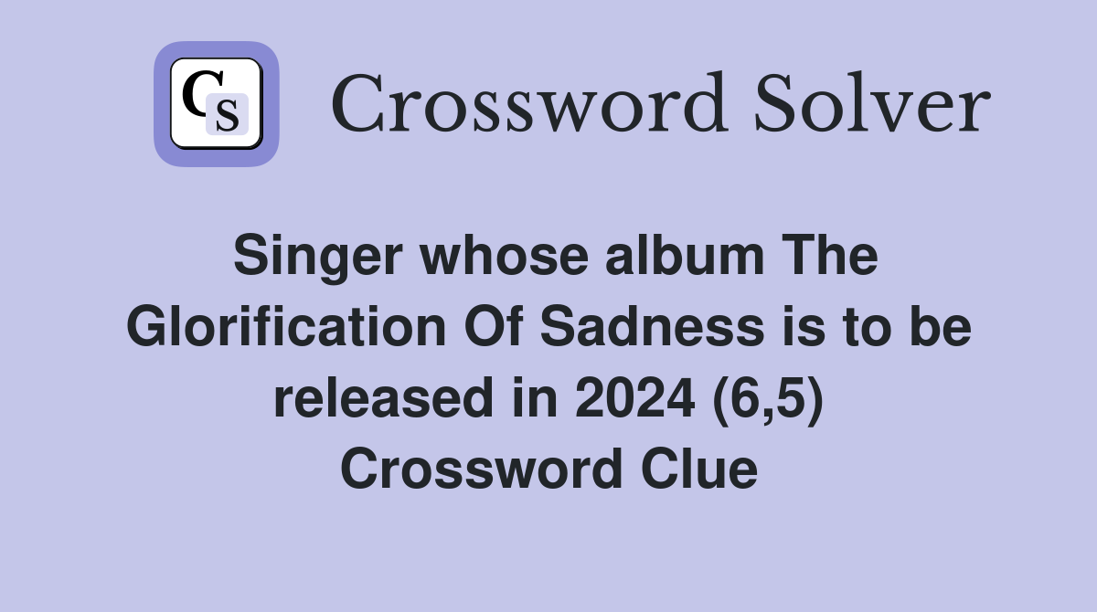 Singer whose album The Glorification Of Sadness is to be released in 2024 (6,5) Crossword Clue