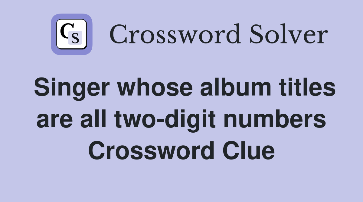 Singer whose album titles are all two-digit numbers Crossword Clue