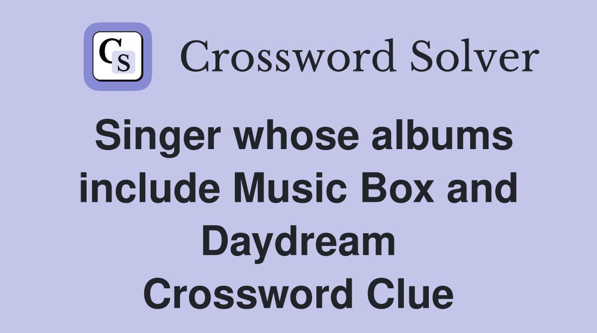 Singer whose albums include Music Box and Daydream Crossword Clue