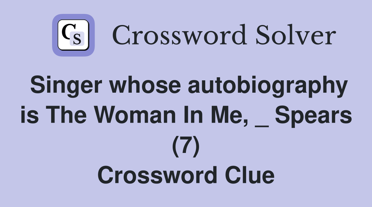 Singer whose autobiography is The Woman In Me, _ Spears (7) Crossword Clue