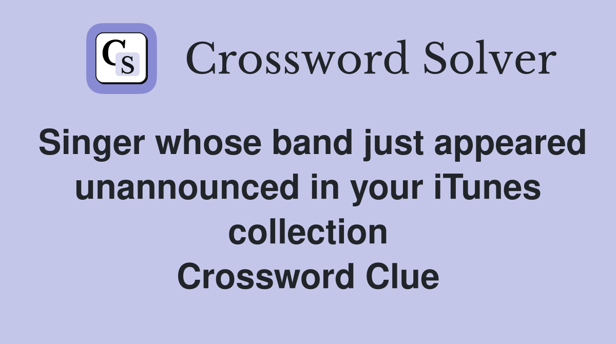 Singer whose band just appeared unannounced in your iTunes collection Crossword Clue