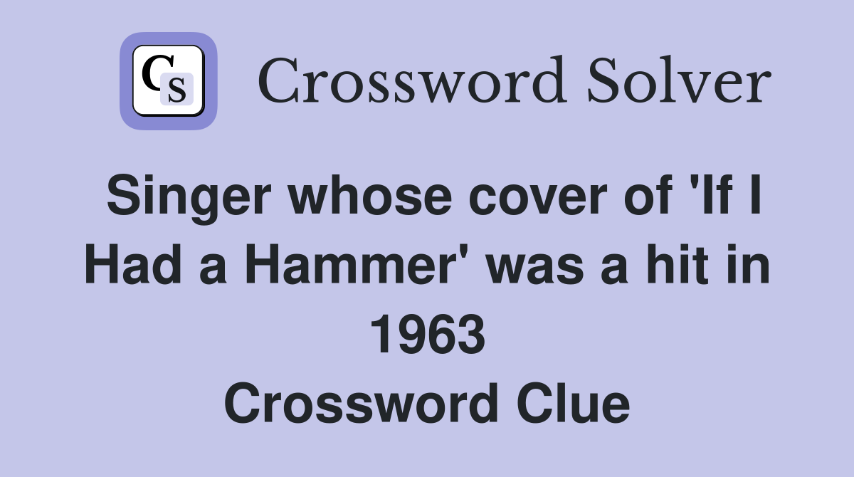 Singer whose cover of 'If I Had a Hammer' was a hit in 1963 Crossword Clue
